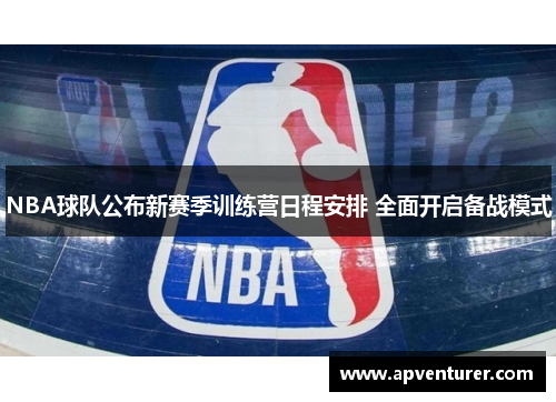 NBA球队公布新赛季训练营日程安排 全面开启备战模式